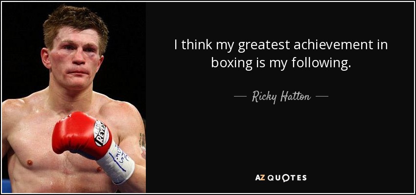 I think my greatest achievement in boxing is my following. - Ricky Hatton