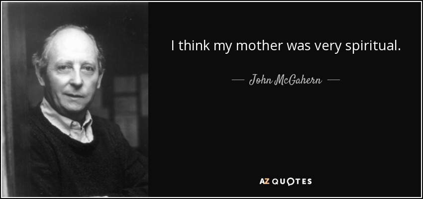 I think my mother was very spiritual. - John McGahern