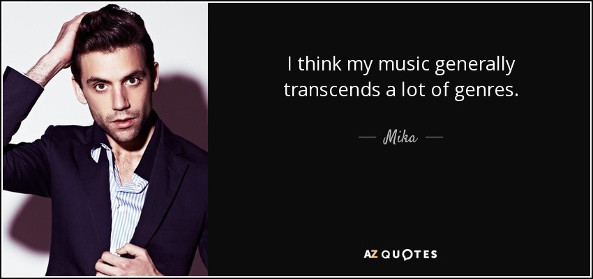 I think my music generally transcends a lot of genres. - Mika