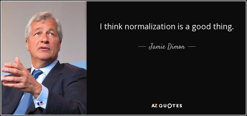 I think normalization is a good thing. - Jamie Dimon