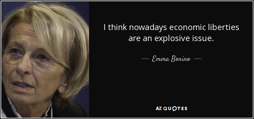 I think nowadays economic liberties are an explosive issue. - Emma Bonino