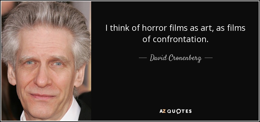 I think of horror films as art, as films of confrontation. - David Cronenberg