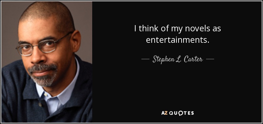 I think of my novels as entertainments. - Stephen L. Carter