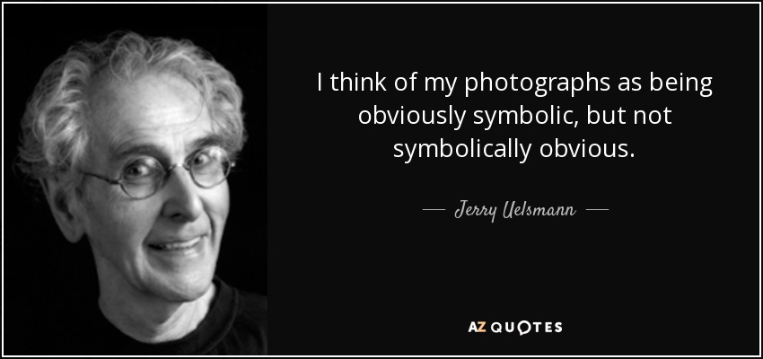 I think of my photographs as being obviously symbolic, but not symbolically obvious. - Jerry Uelsmann