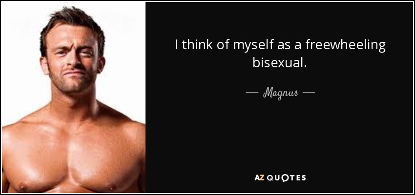 I think of myself as a freewheeling bisexual. - Magnus