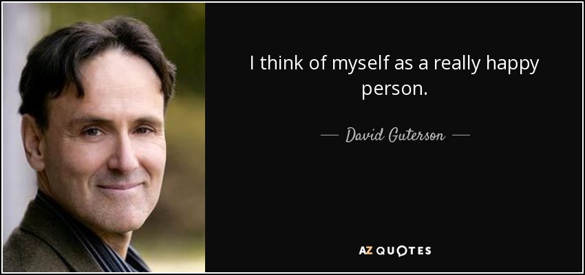 I think of myself as a really happy person. - David Guterson