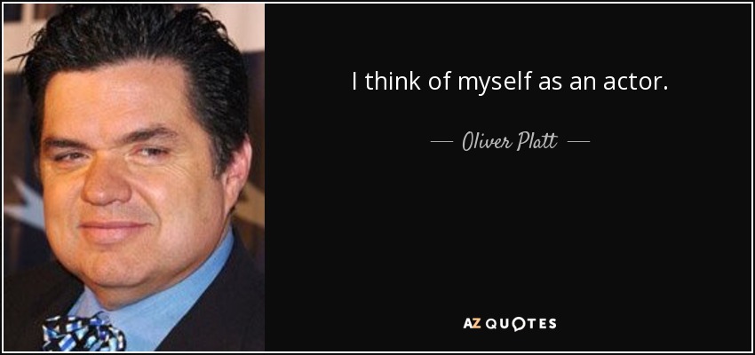 I think of myself as an actor. - Oliver Platt