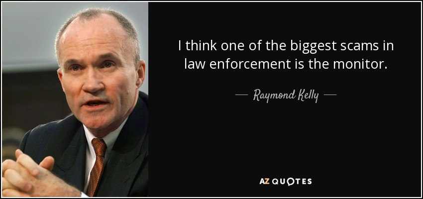 I think one of the biggest scams in law enforcement is the monitor. - Raymond Kelly