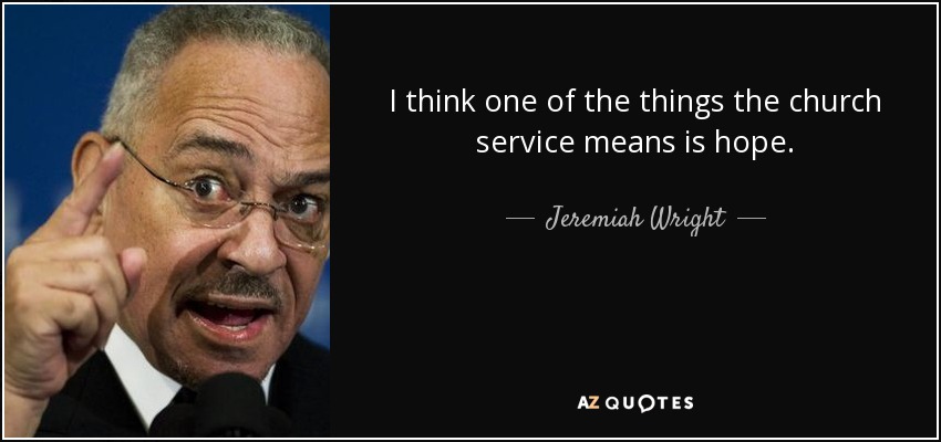 I think one of the things the church service means is hope. - Jeremiah Wright