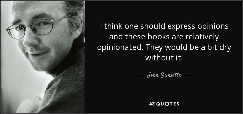 I think one should express opinions and these books are relatively opinionated. They would be a bit dry without it. - John Gimlette