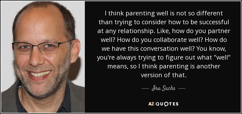 I think parenting well is not so different than trying to consider how to be successful at any relationship. Like, how do you partner well? How do you collaborate well? How do we have this conversation well? You know, you're always trying to figure out what 