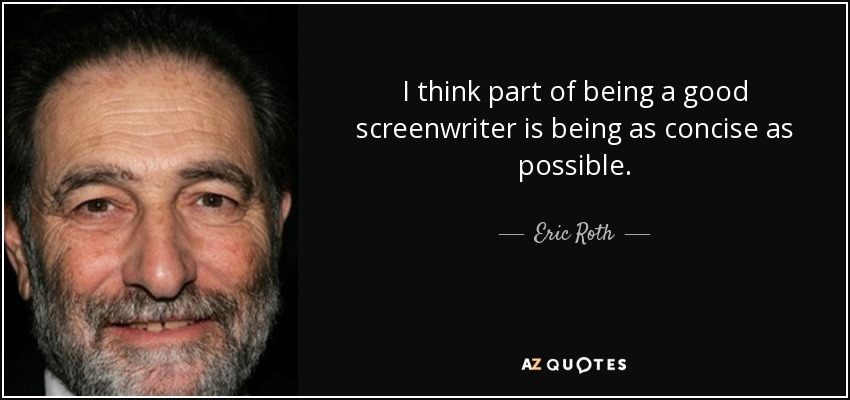 I think part of being a good screenwriter is being as concise as possible. - Eric Roth