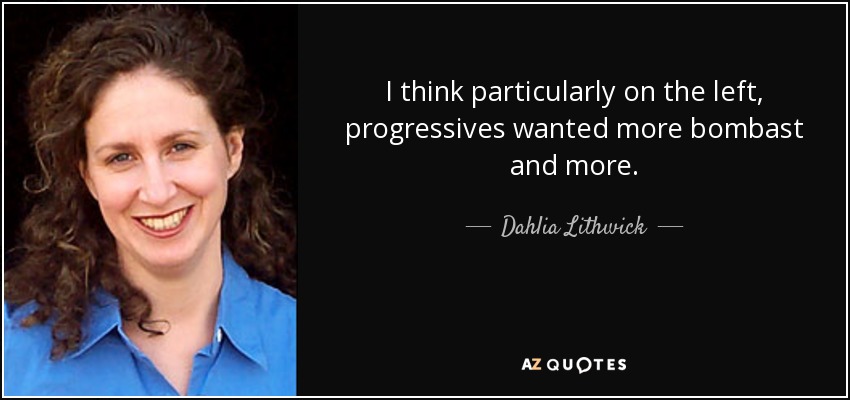 I think particularly on the left, progressives wanted more bombast and more. - Dahlia Lithwick