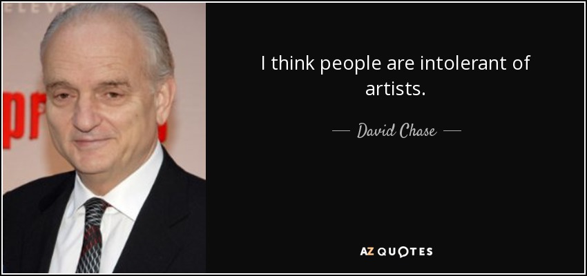 I think people are intolerant of artists. - David Chase