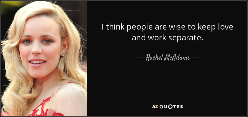 I think people are wise to keep love and work separate. - Rachel McAdams