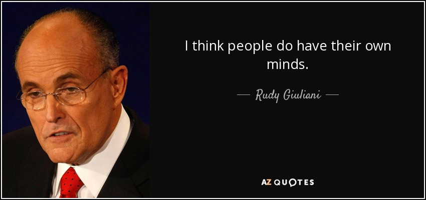 I think people do have their own minds. - Rudy Giuliani