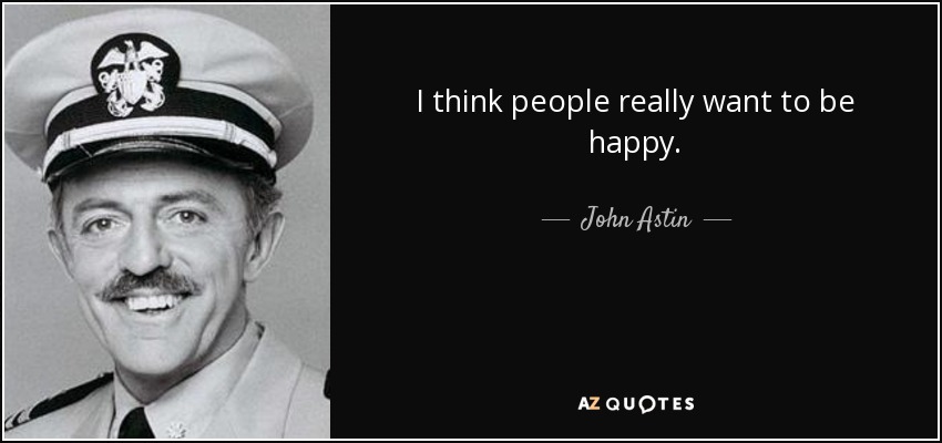 I think people really want to be happy. - John Astin