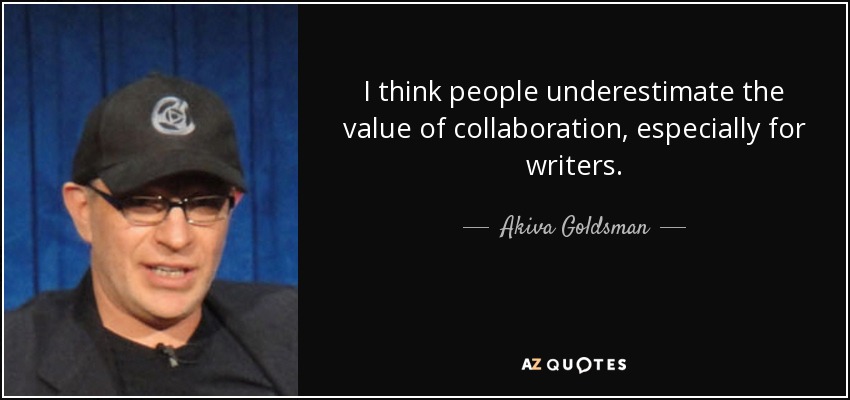 I think people underestimate the value of collaboration, especially for writers. - Akiva Goldsman