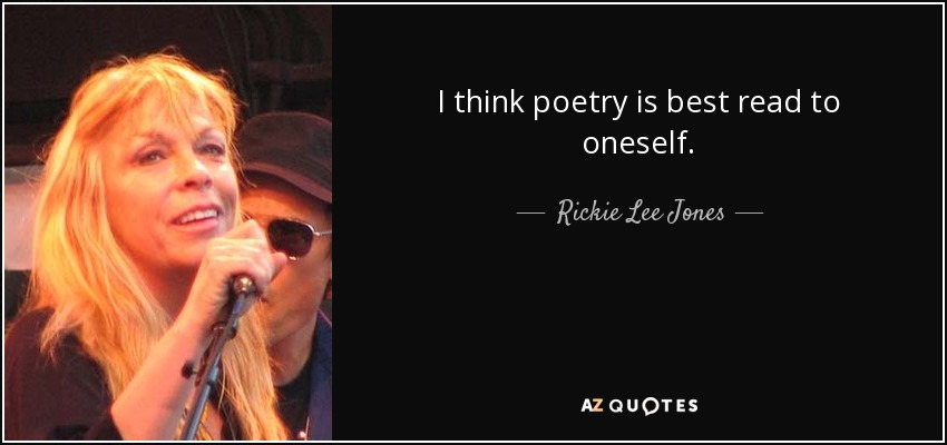 I think poetry is best read to oneself. - Rickie Lee Jones