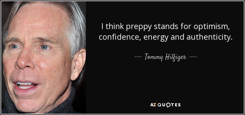 I think preppy stands for optimism, confidence, energy and authenticity. - Tommy Hilfiger