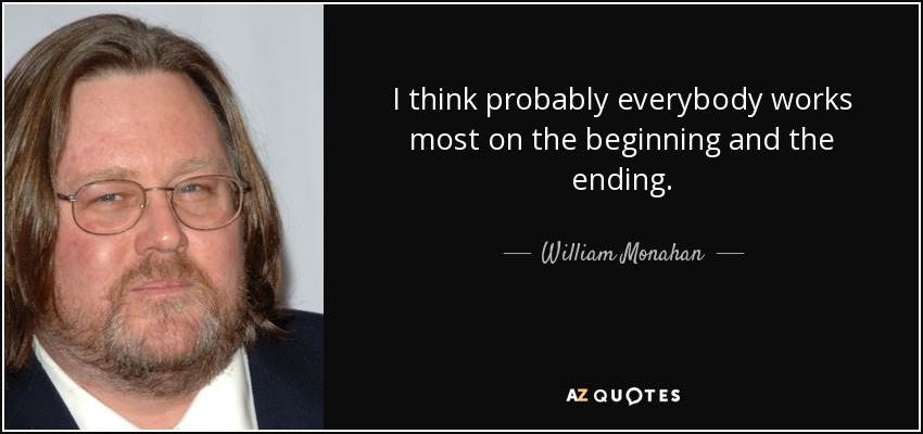 I think probably everybody works most on the beginning and the ending. - William Monahan