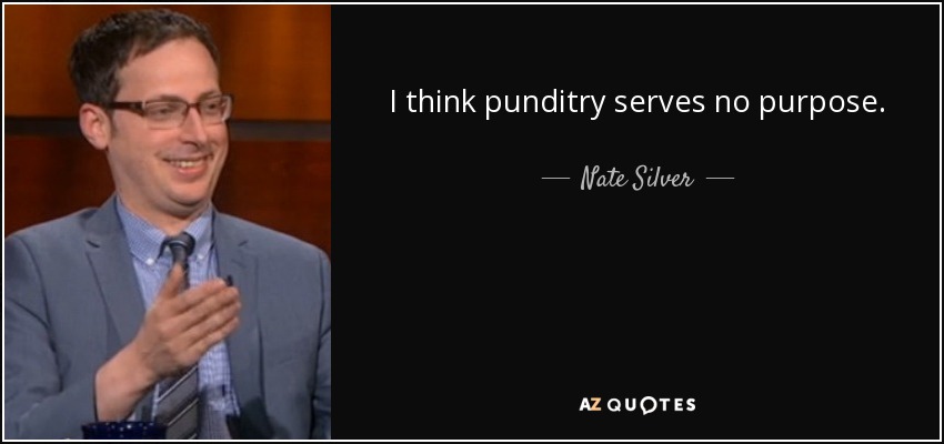 I think punditry serves no purpose. - Nate Silver