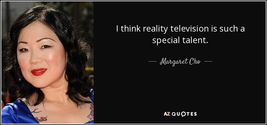 I think reality television is such a special talent. - Margaret Cho