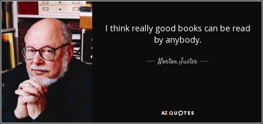 I think really good books can be read by anybody. - Norton Juster
