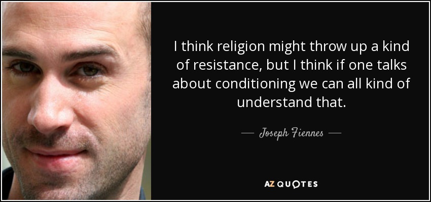 I think religion might throw up a kind of resistance, but I think if one talks about conditioning we can all kind of understand that. - Joseph Fiennes