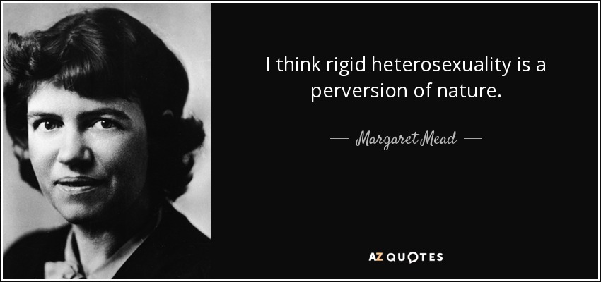 sav slutpunkt Tilstand Margaret Mead quote: I think rigid heterosexuality is a perversion of nature .