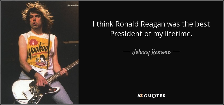 I think Ronald Reagan was the best President of my lifetime. - Johnny Ramone