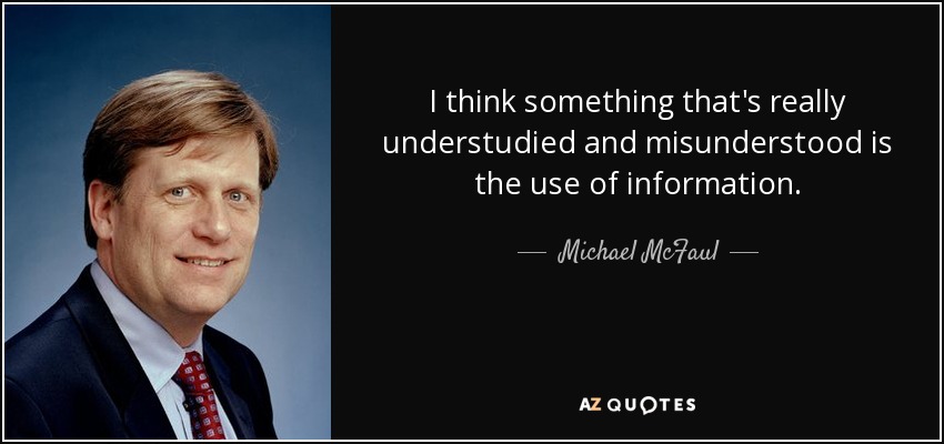 I think something that's really understudied and misunderstood is the use of information. - Michael McFaul