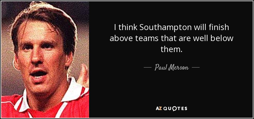 I think Southampton will finish above teams that are well below them. - Paul Merson