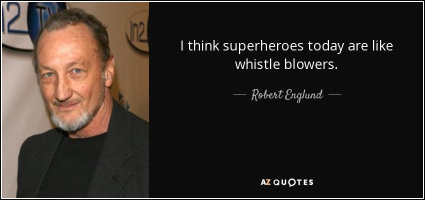 I think superheroes today are like whistle blowers. - Robert Englund