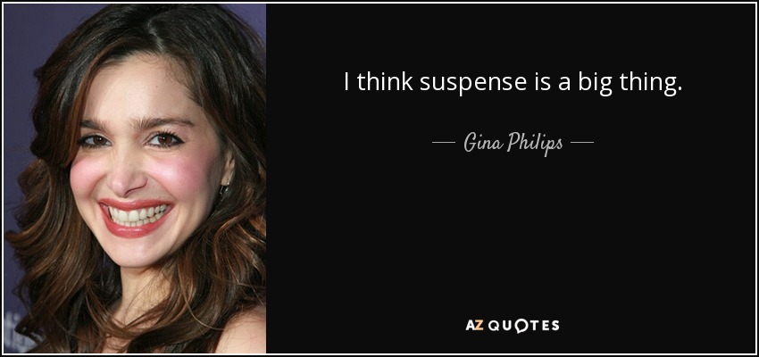 I think suspense is a big thing. - Gina Philips