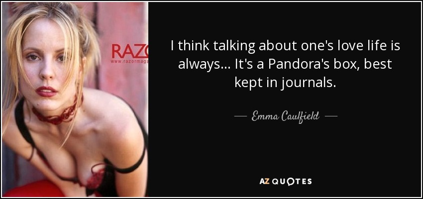 I think talking about one's love life is always... It's a Pandora's box, best kept in journals. - Emma Caulfield