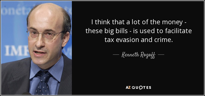 I think that a lot of the money - these big bills - is used to facilitate tax evasion and crime. - Kenneth Rogoff
