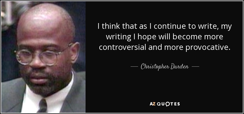 I think that as I continue to write, my writing I hope will become more controversial and more provocative. - Christopher Darden