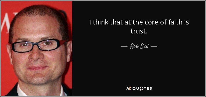 I think that at the core of faith is trust. - Rob Bell