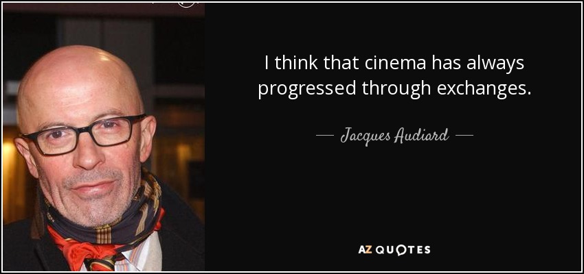 I think that cinema has always progressed through exchanges. - Jacques Audiard