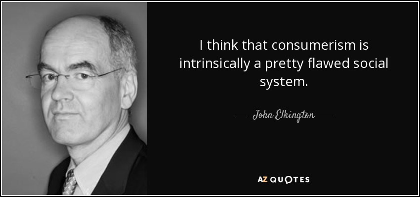 I think that consumerism is intrinsically a pretty flawed social system. - John Elkington