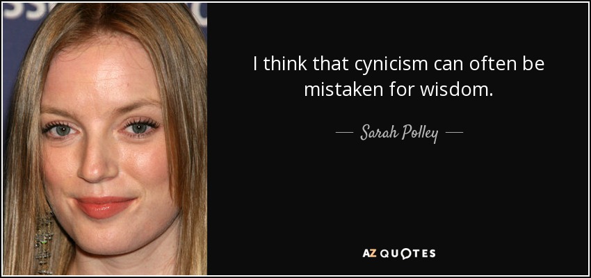 I think that cynicism can often be mistaken for wisdom. - Sarah Polley