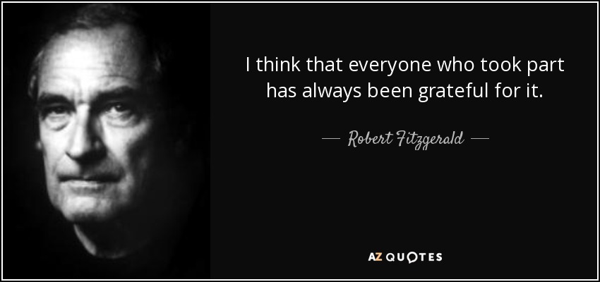 I think that everyone who took part has always been grateful for it. - Robert Fitzgerald