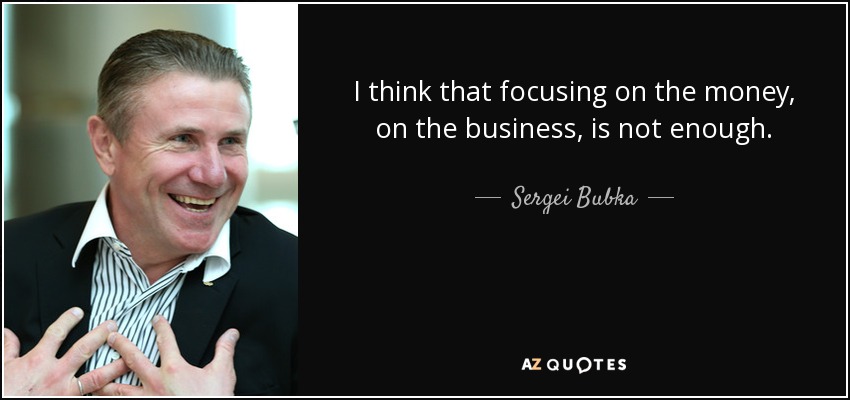 I think that focusing on the money, on the business, is not enough. - Sergei Bubka