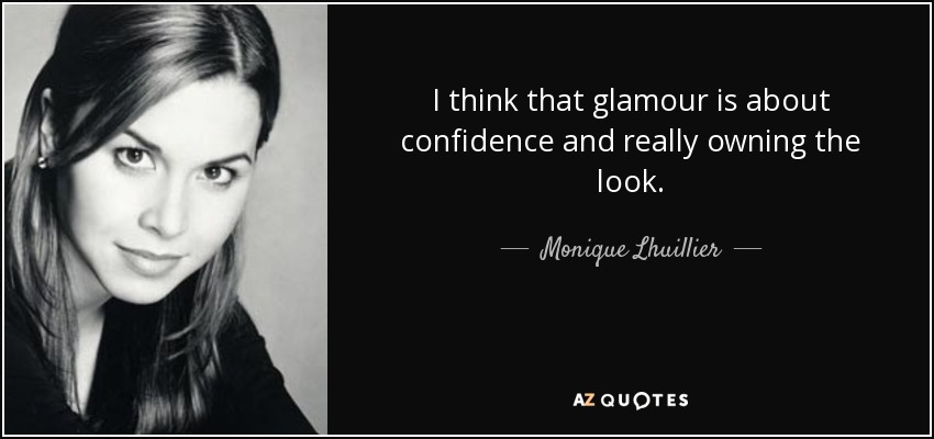 I think that glamour is about confidence and really owning the look. - Monique Lhuillier