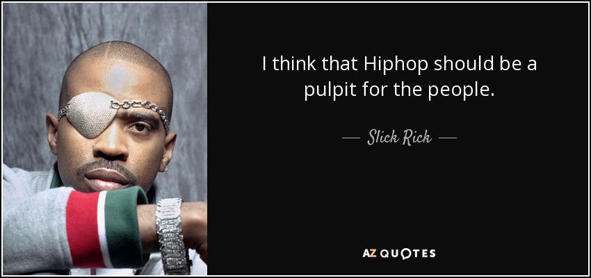 I think that Hiphop should be a pulpit for the people. - Slick Rick