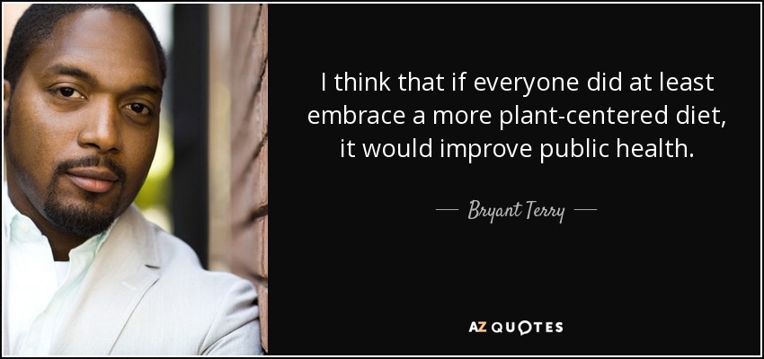 I think that if everyone did at least embrace a more plant-centered diet, it would improve public health. - Bryant Terry