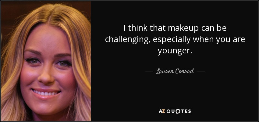 I think that makeup can be challenging, especially when you are younger. - Lauren Conrad