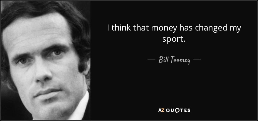 I think that money has changed my sport. - Bill Toomey