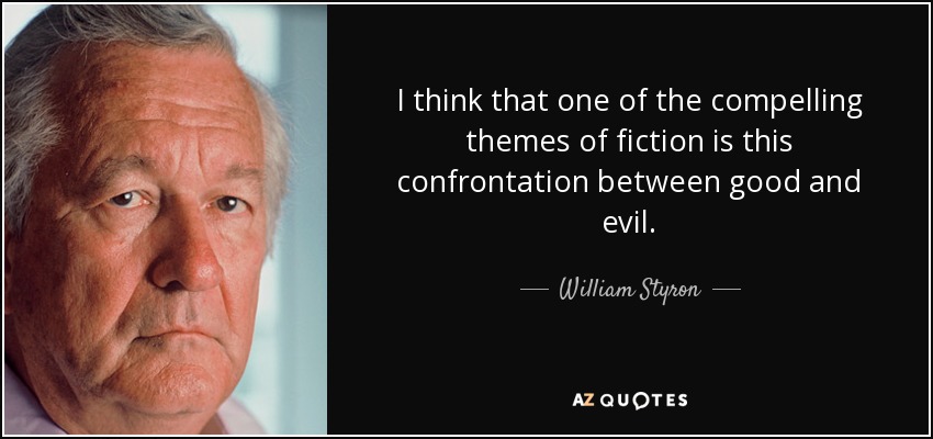 I think that one of the compelling themes of fiction is this confrontation between good and evil. - William Styron